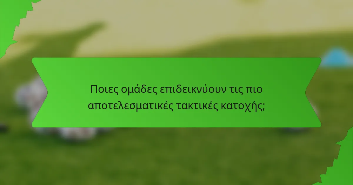 Ποιες ομάδες επιδεικνύουν τις πιο αποτελεσματικές τακτικές κατοχής;
