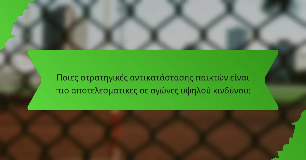 Ποιες στρατηγικές αντικατάστασης παικτών είναι πιο αποτελεσματικές σε αγώνες υψηλού κινδύνου;