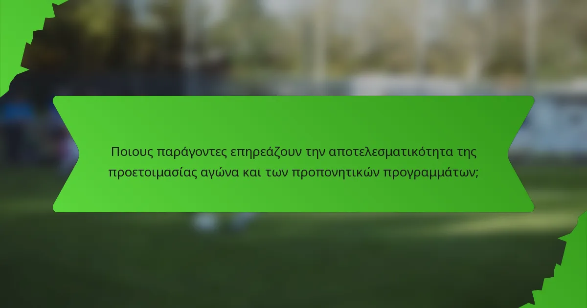 Ποιους παράγοντες επηρεάζουν την αποτελεσματικότητα της προετοιμασίας αγώνα και των προπονητικών προγραμμάτων;